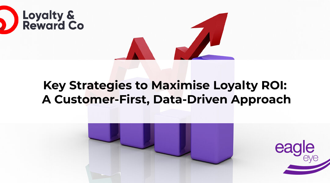 Key Strategies to Maximize Loyalty ROI: A Customer-First, Data-Driven Approach